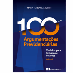 100 ARGUMENTAÇÕES PREVIDENCIÁRIAS - Modelos para Recursos e Petições. VOLUME II