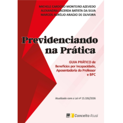 PREVIDENCIANDO NA PRÁTICA - Guia prático de Benefícios por Incapacidade, Aposentadoria do Professor e BPC.  Atualizado com a Lei nº 15.326/2026