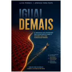 IGUAL DEMAIS - A Travessia do Advogado Previdenciarista para o Oceano Azul dos Fundos de Pensão