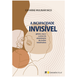 A INCAPACIDADE INVISÍVEL - gênero, raça e a prova do adoecimento da mulher trabalhadora